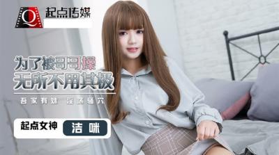 起点QD0012 洁咪饥渴求哥哥狠狠操弄，用尽淫荡手段主动献身！